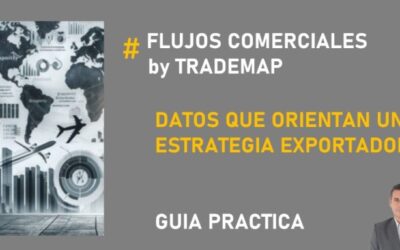 Flujos Comerciales by TradeMap: datos que orientan una estrategia exportadora.