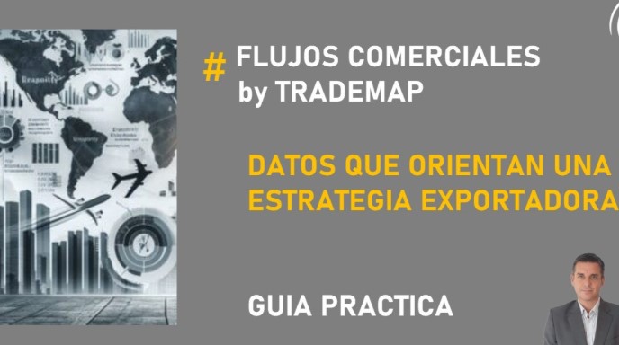 Flujos Comerciales by TradeMap: datos que orientan una estrategia exportadora.